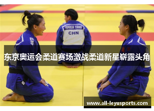 东京奥运会柔道赛场激战柔道新星崭露头角